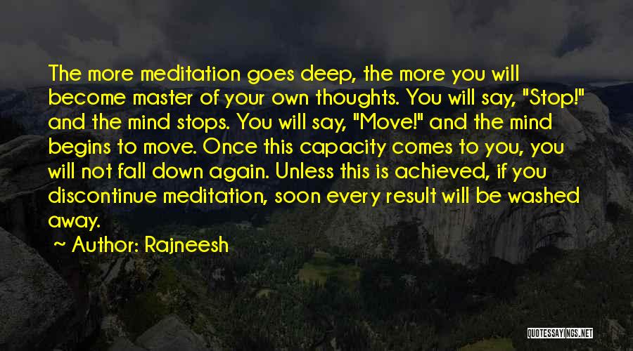 Rajneesh Quotes: The More Meditation Goes Deep, The More You Will Become Master Of Your Own Thoughts. You Will Say, Stop! And