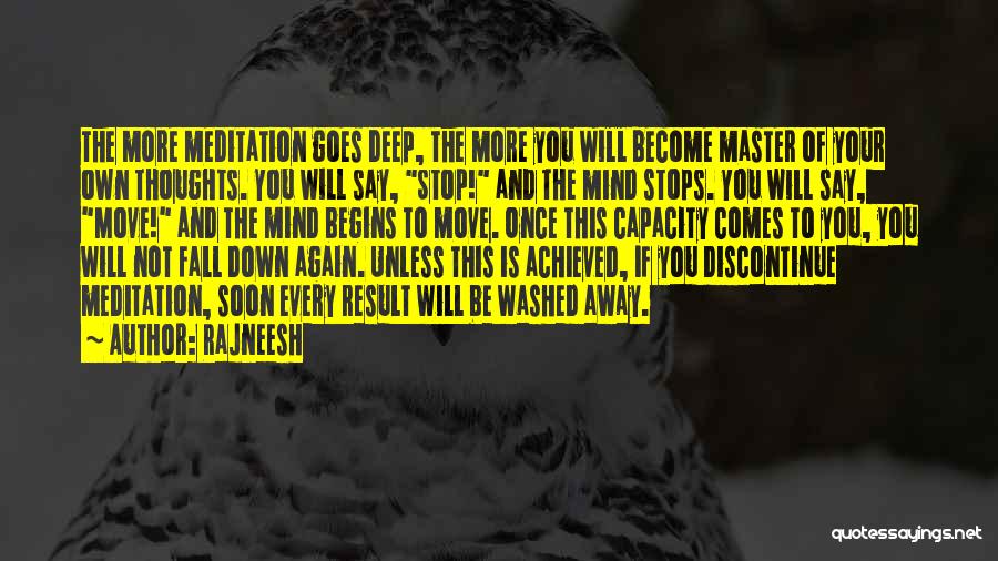 Rajneesh Quotes: The More Meditation Goes Deep, The More You Will Become Master Of Your Own Thoughts. You Will Say, Stop! And