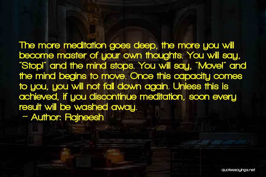 Rajneesh Quotes: The More Meditation Goes Deep, The More You Will Become Master Of Your Own Thoughts. You Will Say, Stop! And