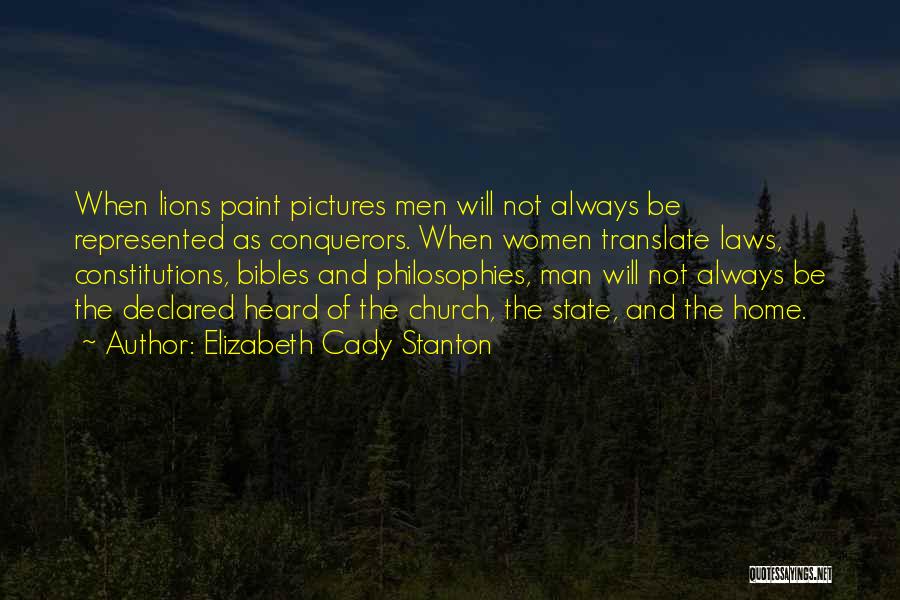 Elizabeth Cady Stanton Quotes: When Lions Paint Pictures Men Will Not Always Be Represented As Conquerors. When Women Translate Laws, Constitutions, Bibles And Philosophies,