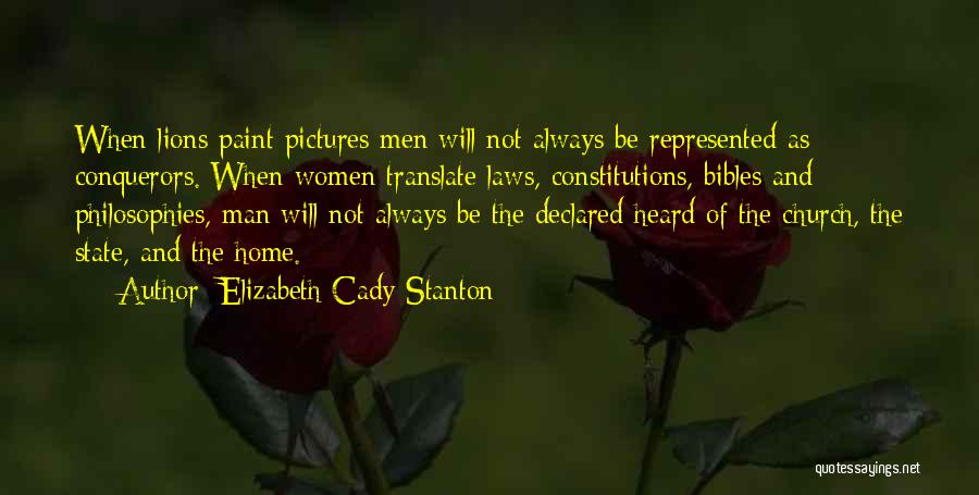 Elizabeth Cady Stanton Quotes: When Lions Paint Pictures Men Will Not Always Be Represented As Conquerors. When Women Translate Laws, Constitutions, Bibles And Philosophies,