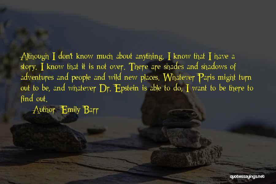 Emily Barr Quotes: Although I Don't Know Much About Anything, I Know That I Have A Story. I Know That It Is Not