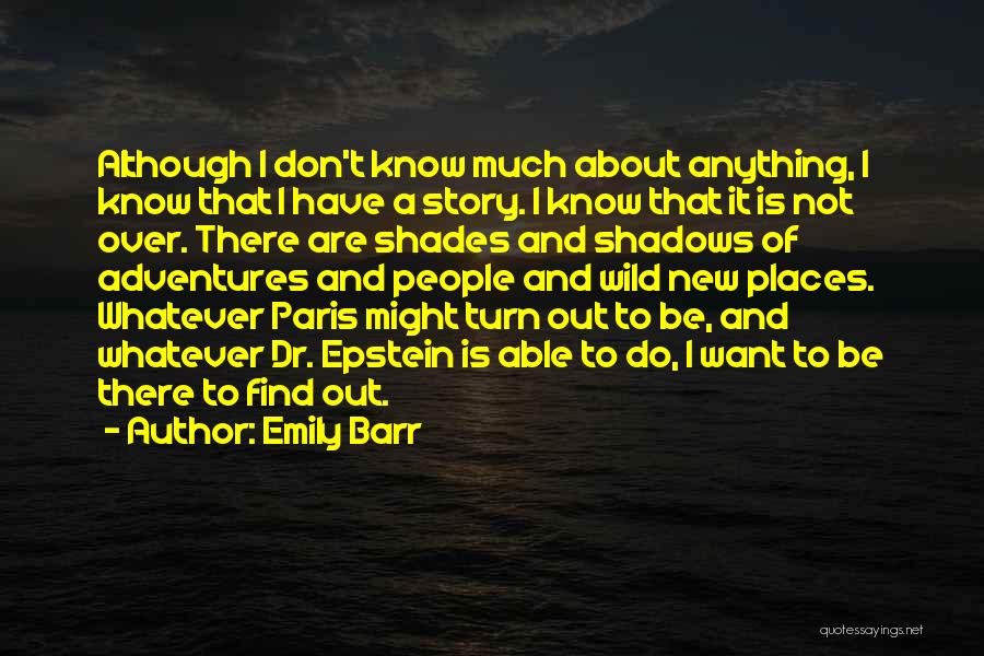 Emily Barr Quotes: Although I Don't Know Much About Anything, I Know That I Have A Story. I Know That It Is Not