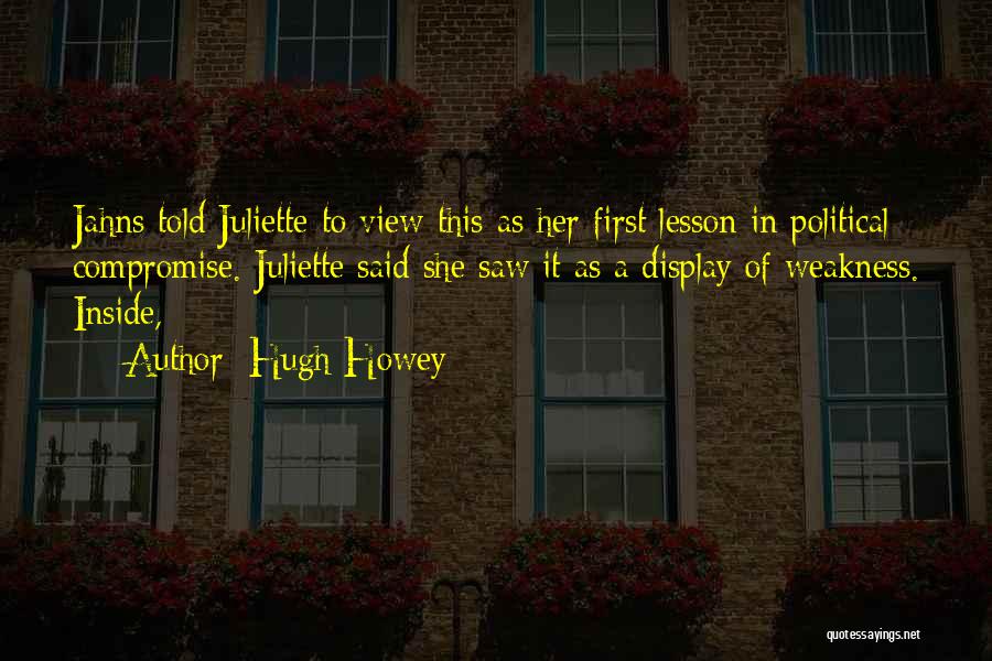 Hugh Howey Quotes: Jahns Told Juliette To View This As Her First Lesson In Political Compromise. Juliette Said She Saw It As A