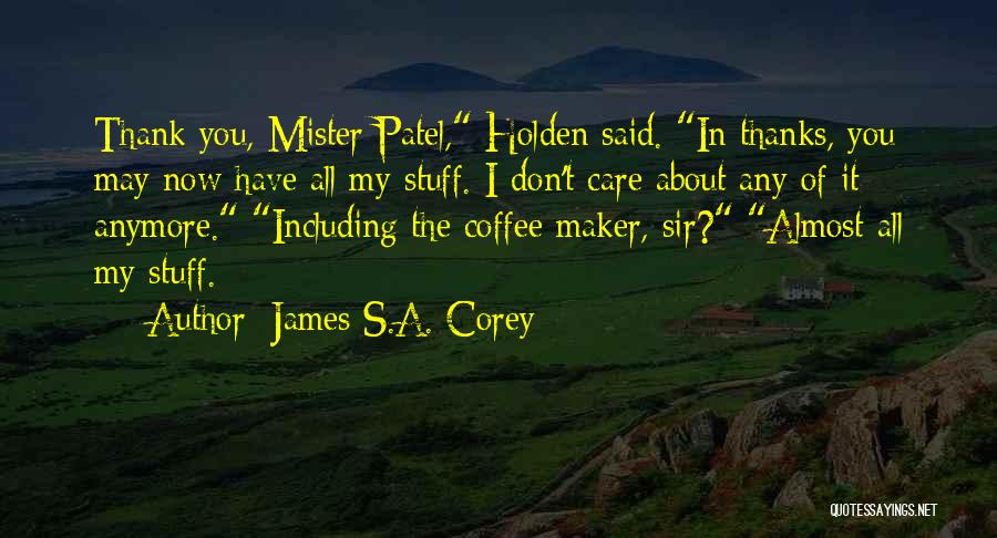 James S.A. Corey Quotes: Thank You, Mister Patel, Holden Said. In Thanks, You May Now Have All My Stuff. I Don't Care About Any