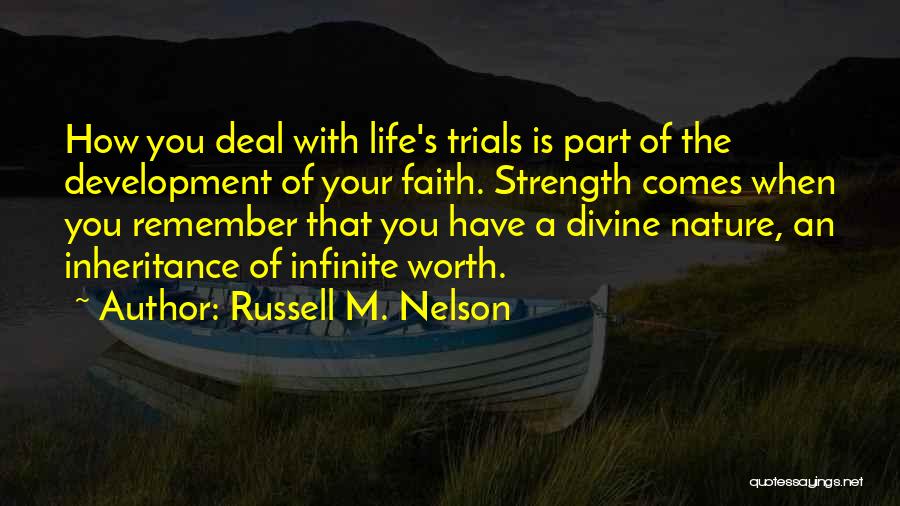 Russell M. Nelson Quotes: How You Deal With Life's Trials Is Part Of The Development Of Your Faith. Strength Comes When You Remember That