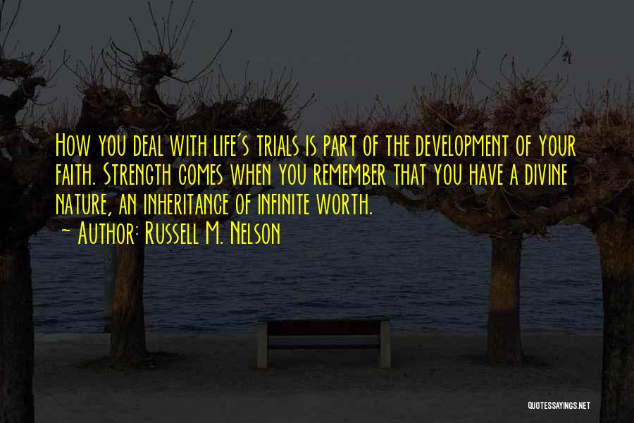 Russell M. Nelson Quotes: How You Deal With Life's Trials Is Part Of The Development Of Your Faith. Strength Comes When You Remember That