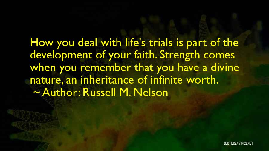 Russell M. Nelson Quotes: How You Deal With Life's Trials Is Part Of The Development Of Your Faith. Strength Comes When You Remember That