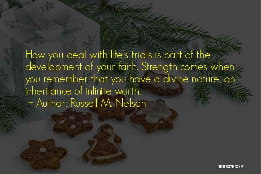 Russell M. Nelson Quotes: How You Deal With Life's Trials Is Part Of The Development Of Your Faith. Strength Comes When You Remember That