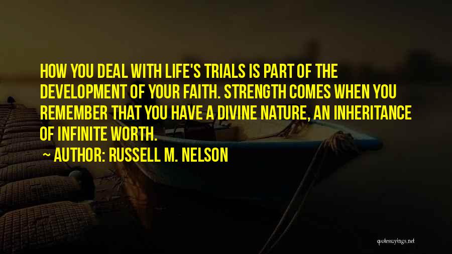 Russell M. Nelson Quotes: How You Deal With Life's Trials Is Part Of The Development Of Your Faith. Strength Comes When You Remember That