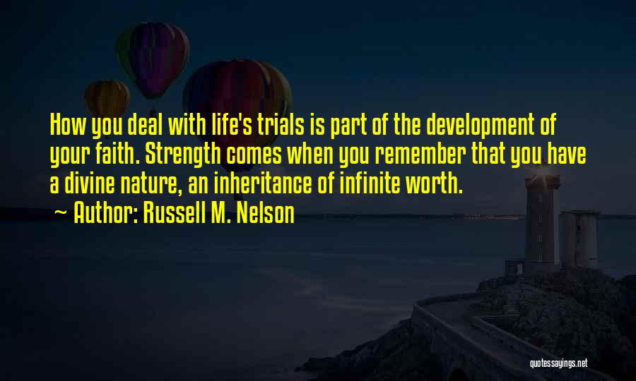 Russell M. Nelson Quotes: How You Deal With Life's Trials Is Part Of The Development Of Your Faith. Strength Comes When You Remember That