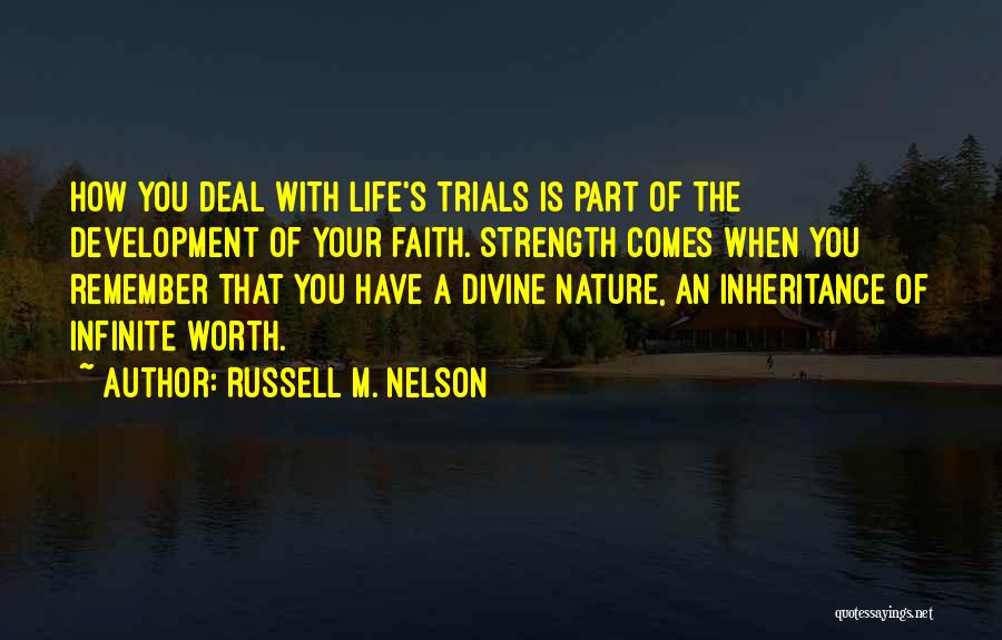 Russell M. Nelson Quotes: How You Deal With Life's Trials Is Part Of The Development Of Your Faith. Strength Comes When You Remember That