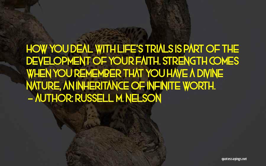 Russell M. Nelson Quotes: How You Deal With Life's Trials Is Part Of The Development Of Your Faith. Strength Comes When You Remember That