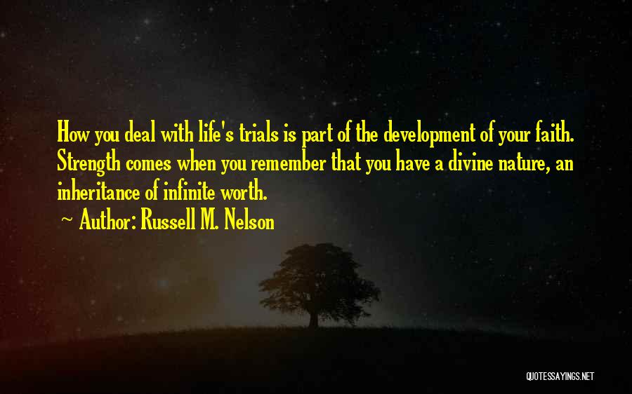 Russell M. Nelson Quotes: How You Deal With Life's Trials Is Part Of The Development Of Your Faith. Strength Comes When You Remember That