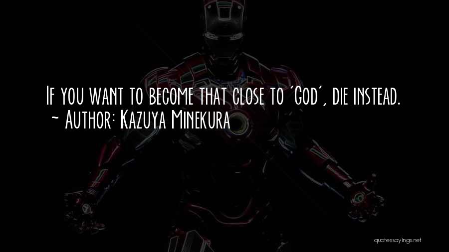 Kazuya Minekura Quotes: If You Want To Become That Close To 'god', Die Instead.