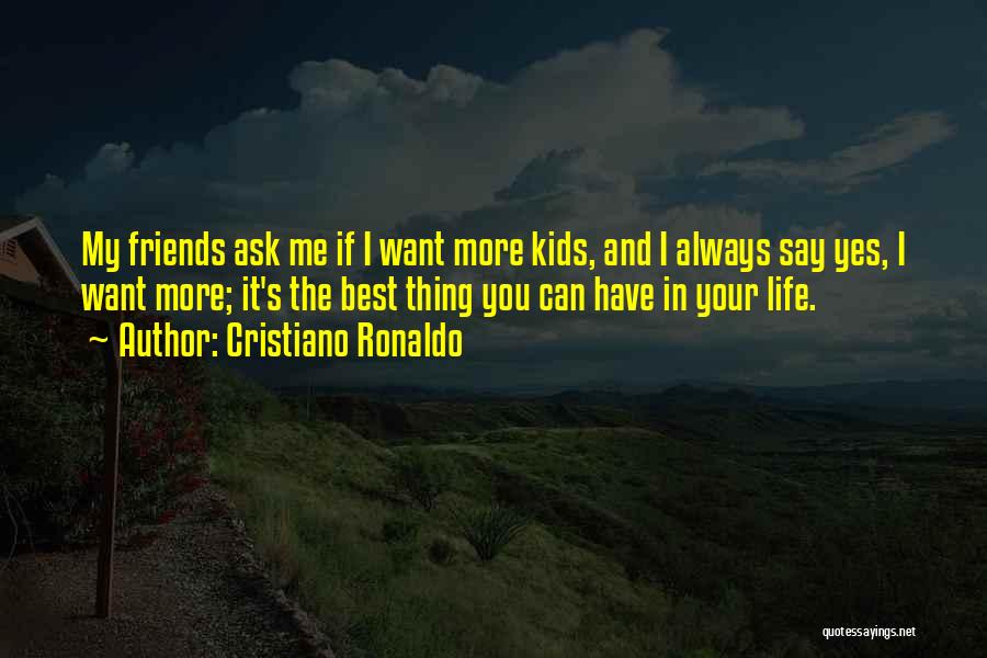 Cristiano Ronaldo Quotes: My Friends Ask Me If I Want More Kids, And I Always Say Yes, I Want More; It's The Best