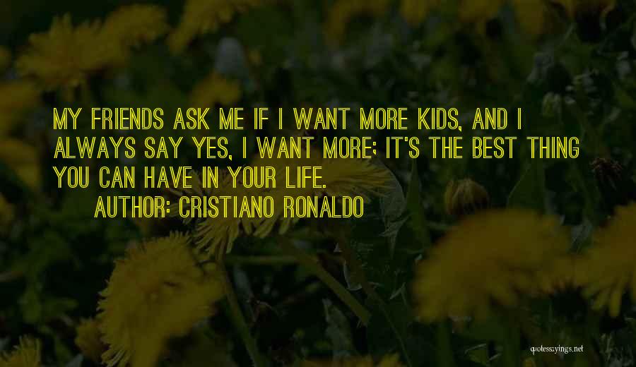 Cristiano Ronaldo Quotes: My Friends Ask Me If I Want More Kids, And I Always Say Yes, I Want More; It's The Best