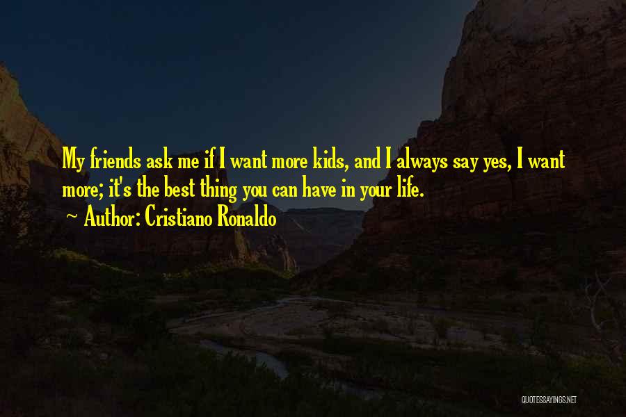 Cristiano Ronaldo Quotes: My Friends Ask Me If I Want More Kids, And I Always Say Yes, I Want More; It's The Best