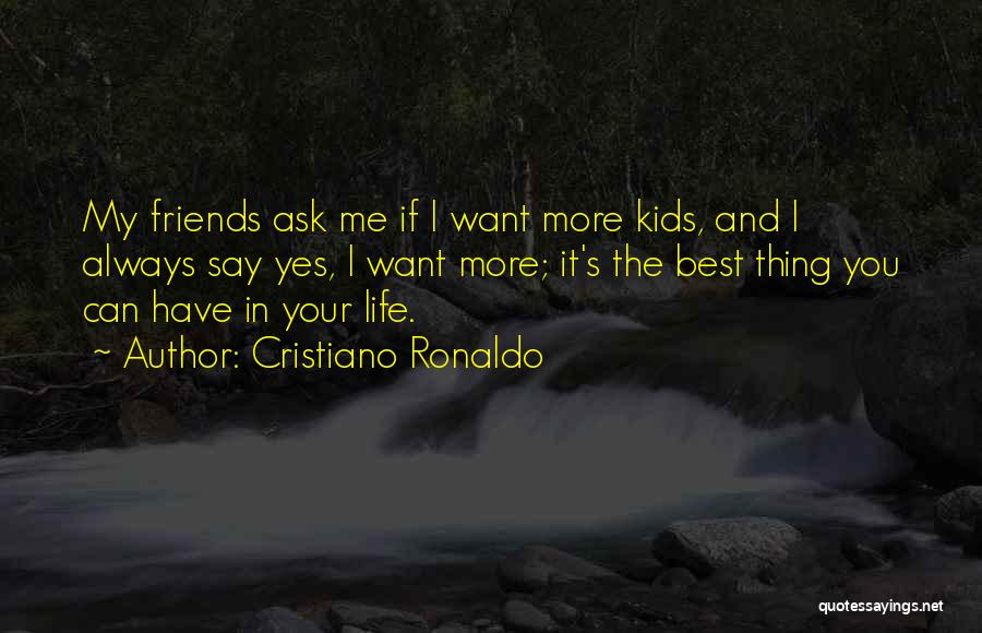 Cristiano Ronaldo Quotes: My Friends Ask Me If I Want More Kids, And I Always Say Yes, I Want More; It's The Best