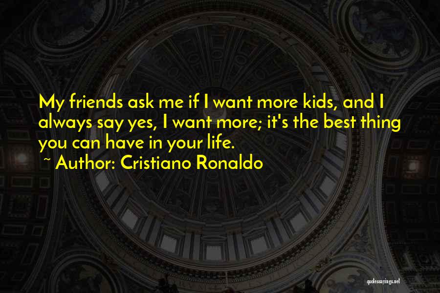 Cristiano Ronaldo Quotes: My Friends Ask Me If I Want More Kids, And I Always Say Yes, I Want More; It's The Best