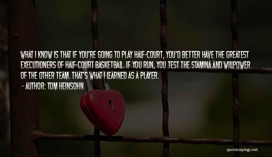 Tom Heinsohn Quotes: What I Know Is That If You're Going To Play Half-court, You'd Better Have The Greatest Executioners Of Half-court Basketball.