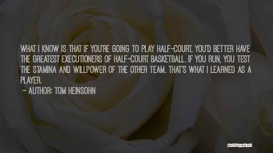 Tom Heinsohn Quotes: What I Know Is That If You're Going To Play Half-court, You'd Better Have The Greatest Executioners Of Half-court Basketball.