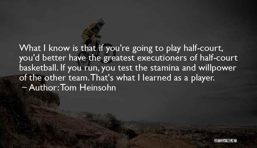 Tom Heinsohn Quotes: What I Know Is That If You're Going To Play Half-court, You'd Better Have The Greatest Executioners Of Half-court Basketball.