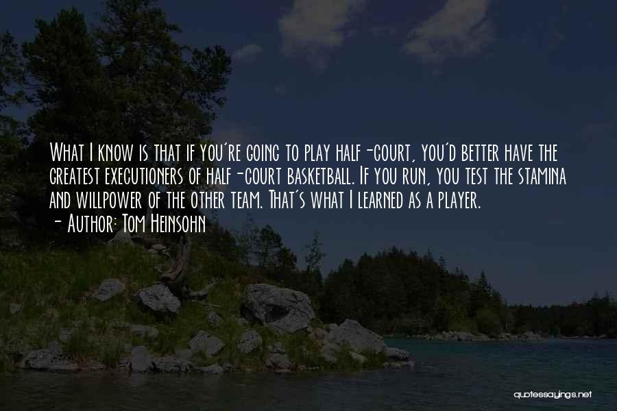 Tom Heinsohn Quotes: What I Know Is That If You're Going To Play Half-court, You'd Better Have The Greatest Executioners Of Half-court Basketball.