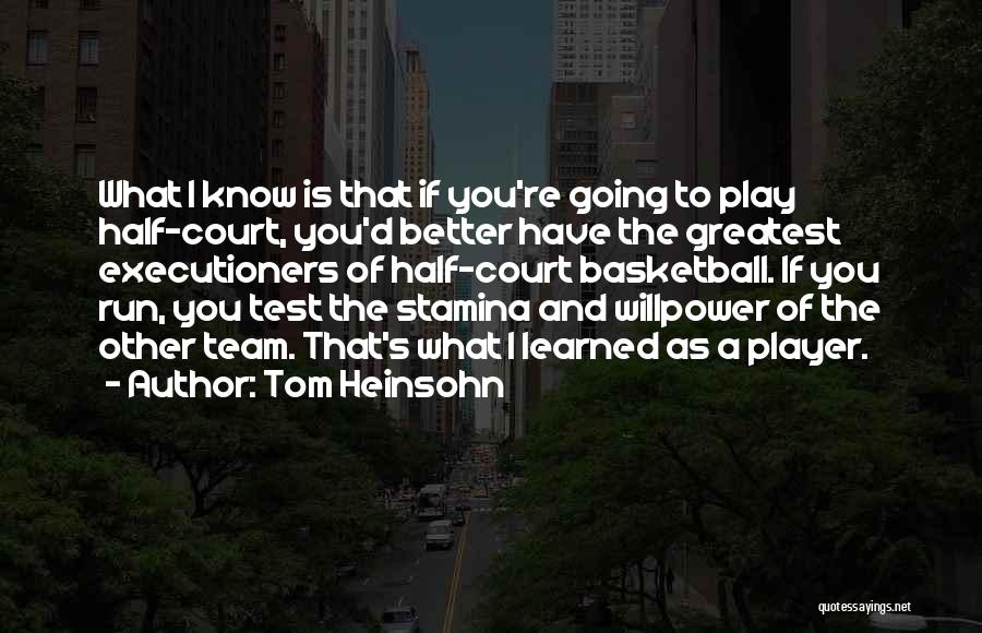 Tom Heinsohn Quotes: What I Know Is That If You're Going To Play Half-court, You'd Better Have The Greatest Executioners Of Half-court Basketball.