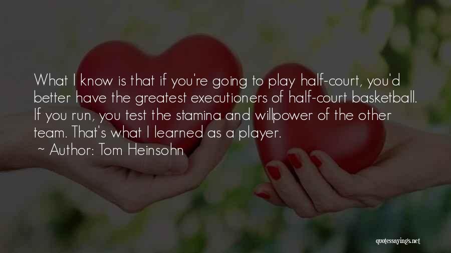 Tom Heinsohn Quotes: What I Know Is That If You're Going To Play Half-court, You'd Better Have The Greatest Executioners Of Half-court Basketball.