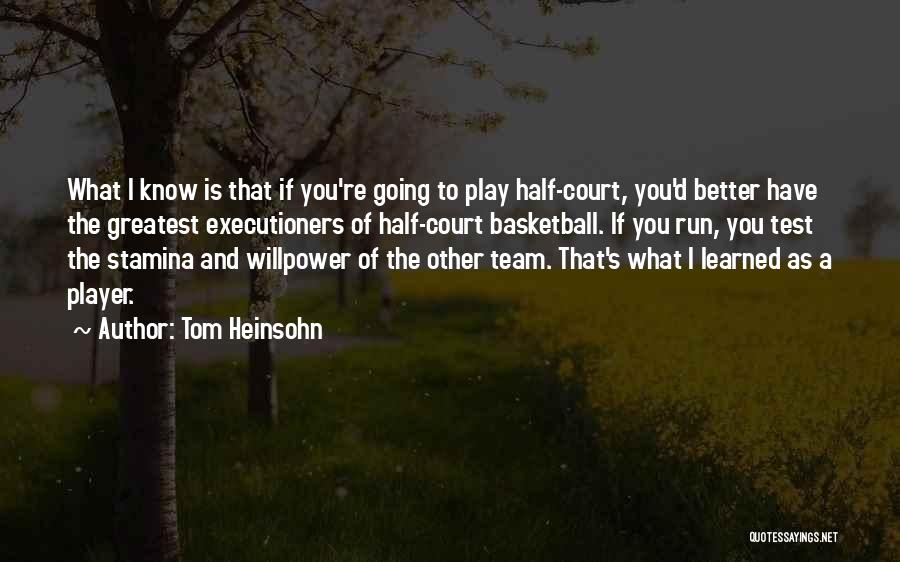Tom Heinsohn Quotes: What I Know Is That If You're Going To Play Half-court, You'd Better Have The Greatest Executioners Of Half-court Basketball.