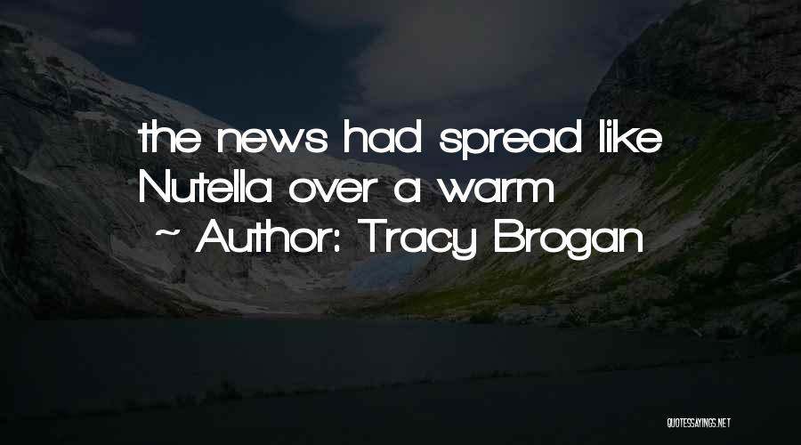 Tracy Brogan Quotes: The News Had Spread Like Nutella Over A Warm