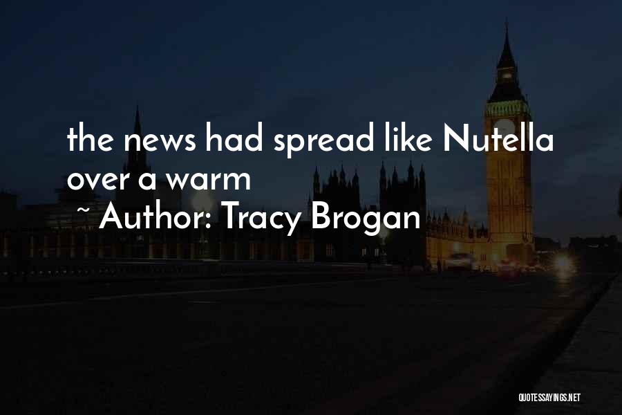 Tracy Brogan Quotes: The News Had Spread Like Nutella Over A Warm