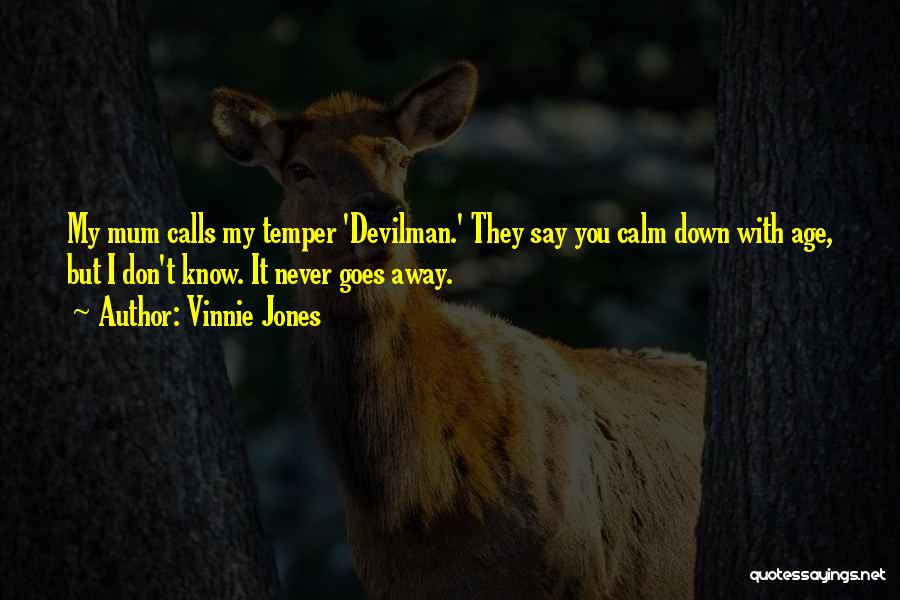 Vinnie Jones Quotes: My Mum Calls My Temper 'devilman.' They Say You Calm Down With Age, But I Don't Know. It Never Goes