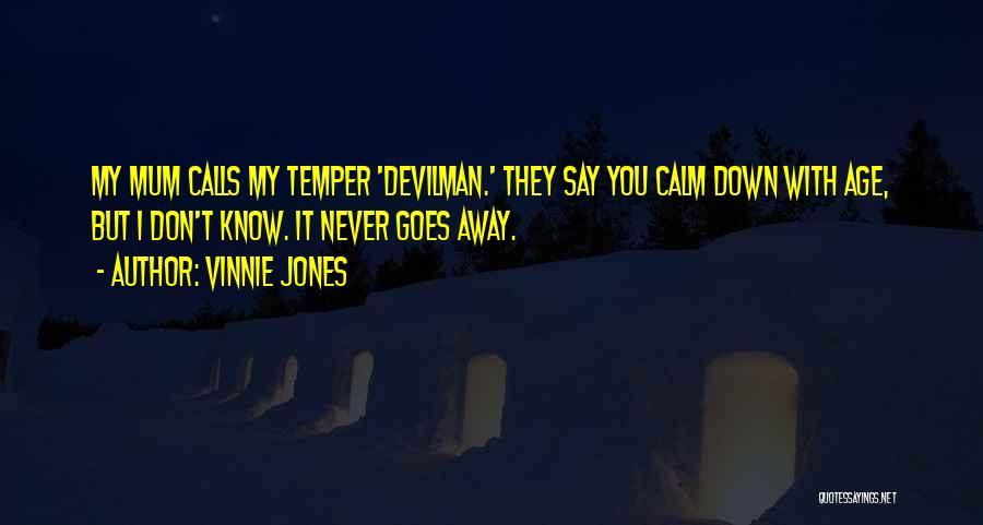 Vinnie Jones Quotes: My Mum Calls My Temper 'devilman.' They Say You Calm Down With Age, But I Don't Know. It Never Goes