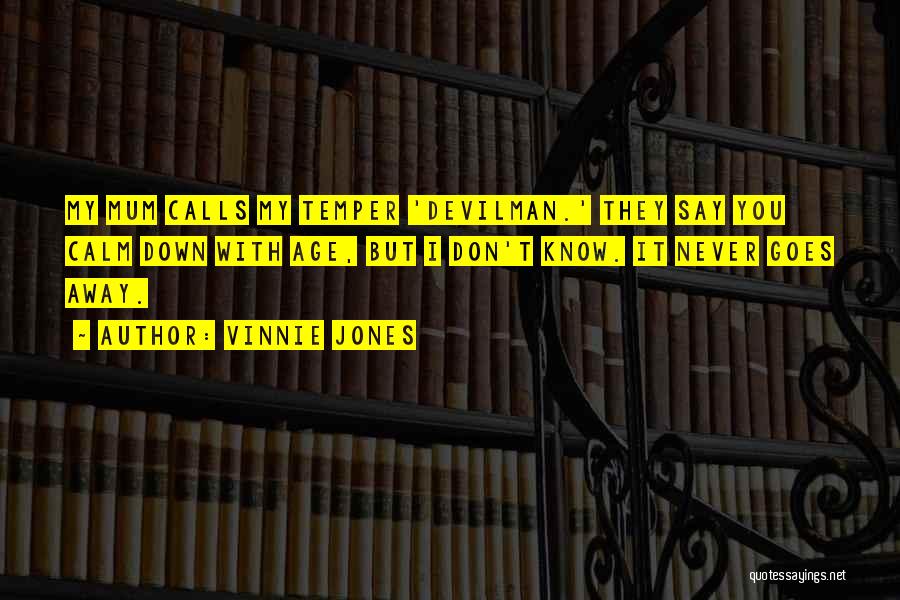 Vinnie Jones Quotes: My Mum Calls My Temper 'devilman.' They Say You Calm Down With Age, But I Don't Know. It Never Goes