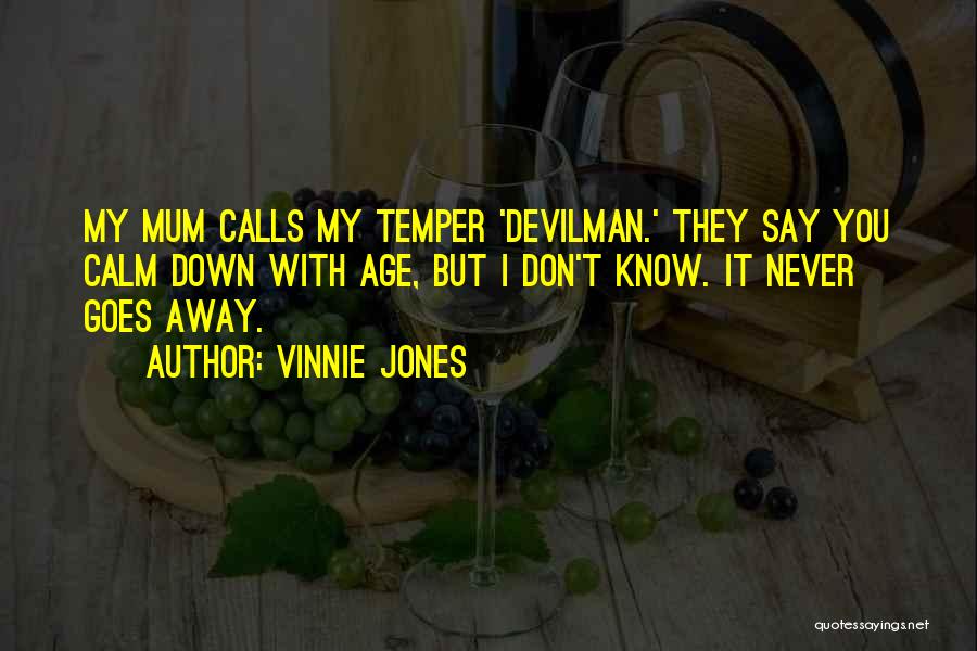 Vinnie Jones Quotes: My Mum Calls My Temper 'devilman.' They Say You Calm Down With Age, But I Don't Know. It Never Goes
