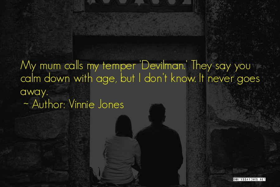 Vinnie Jones Quotes: My Mum Calls My Temper 'devilman.' They Say You Calm Down With Age, But I Don't Know. It Never Goes