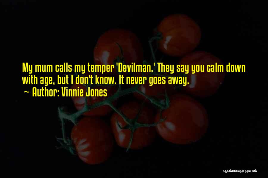 Vinnie Jones Quotes: My Mum Calls My Temper 'devilman.' They Say You Calm Down With Age, But I Don't Know. It Never Goes