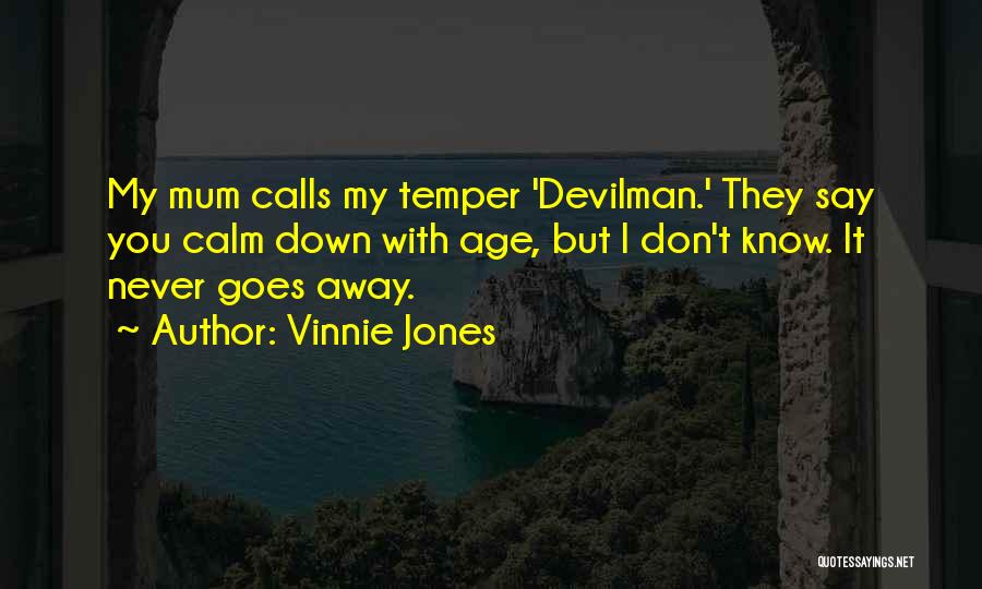 Vinnie Jones Quotes: My Mum Calls My Temper 'devilman.' They Say You Calm Down With Age, But I Don't Know. It Never Goes