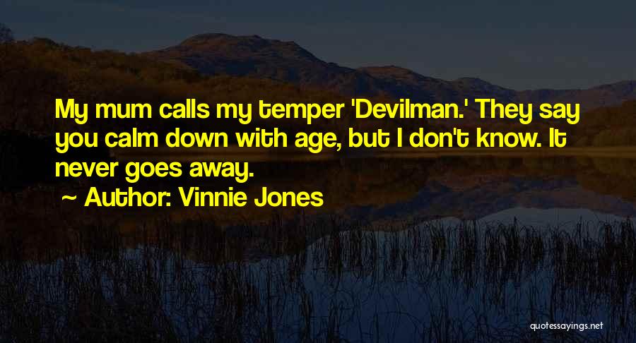 Vinnie Jones Quotes: My Mum Calls My Temper 'devilman.' They Say You Calm Down With Age, But I Don't Know. It Never Goes