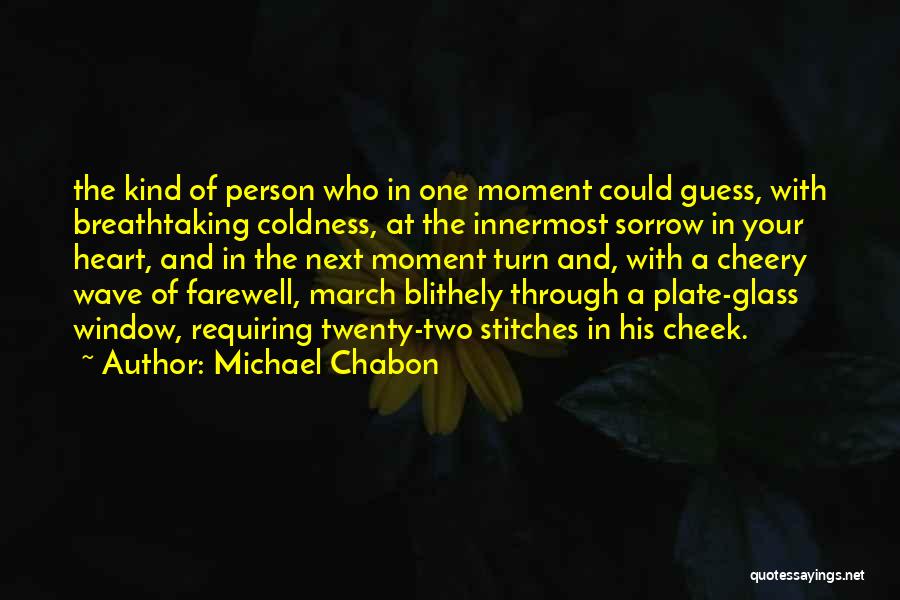 Michael Chabon Quotes: The Kind Of Person Who In One Moment Could Guess, With Breathtaking Coldness, At The Innermost Sorrow In Your Heart,
