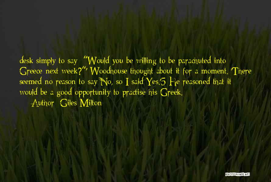 Giles Milton Quotes: Desk Simply To Say: Would You Be Willing To Be Parachuted Into Greece Next Week?' Woodhouse Thought About It For