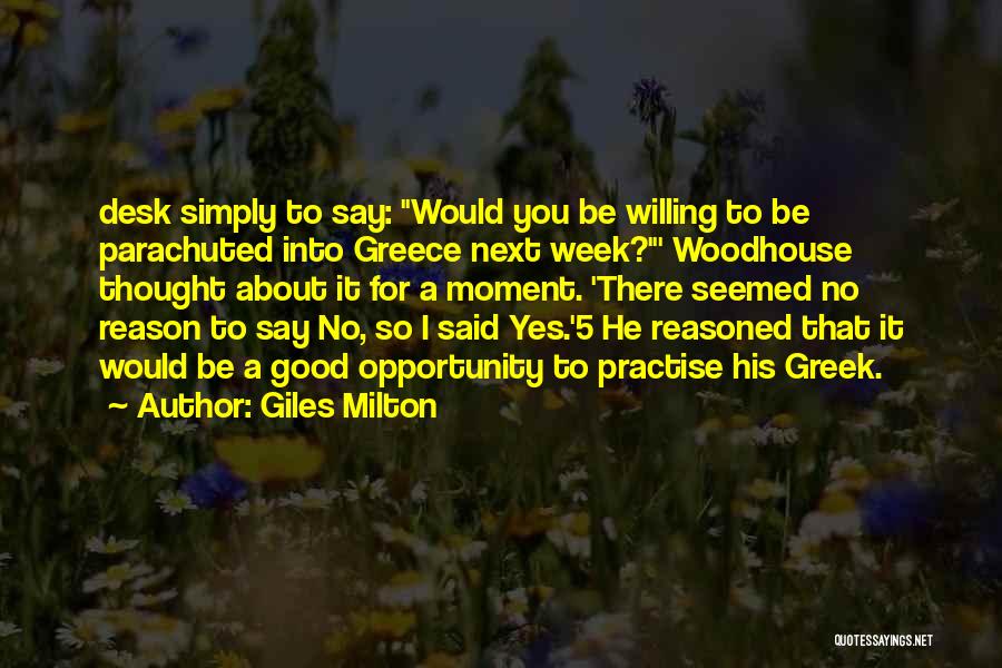 Giles Milton Quotes: Desk Simply To Say: Would You Be Willing To Be Parachuted Into Greece Next Week?' Woodhouse Thought About It For