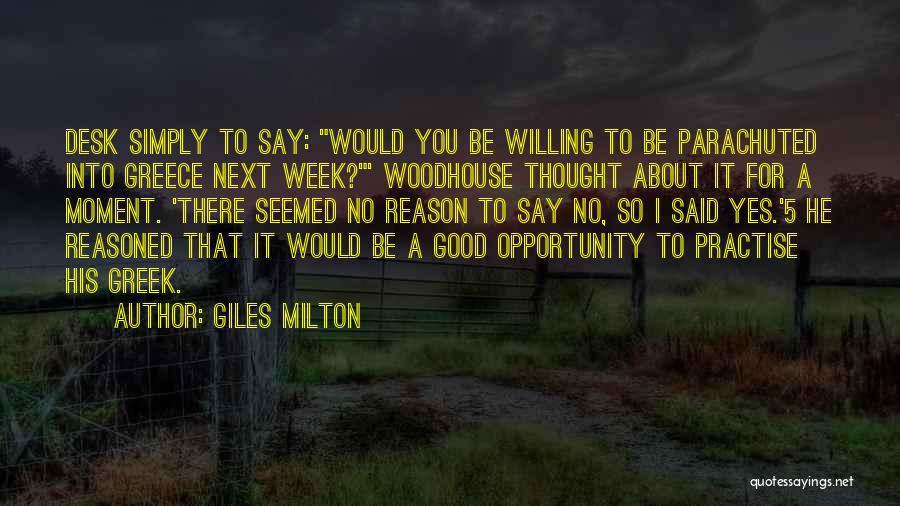 Giles Milton Quotes: Desk Simply To Say: Would You Be Willing To Be Parachuted Into Greece Next Week?' Woodhouse Thought About It For