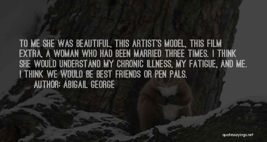 Abigail George Quotes: To Me She Was Beautiful, This Artist's Model, This Film Extra, A Woman Who Had Been Married Three Times. I