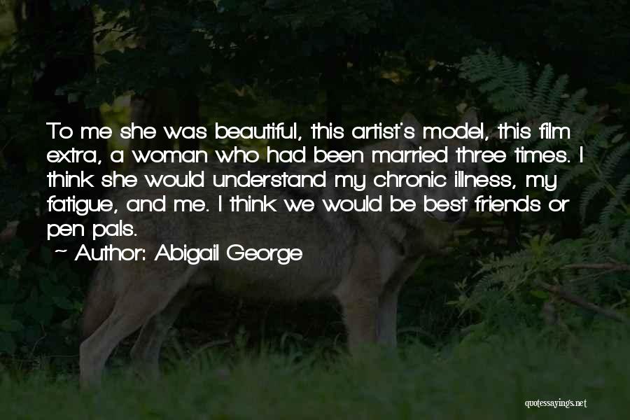 Abigail George Quotes: To Me She Was Beautiful, This Artist's Model, This Film Extra, A Woman Who Had Been Married Three Times. I