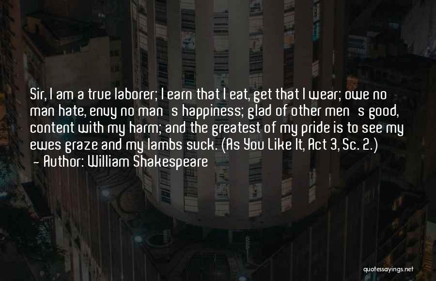 William Shakespeare Quotes: Sir, I Am A True Laborer; I Earn That I Eat, Get That I Wear; Owe No Man Hate, Envy