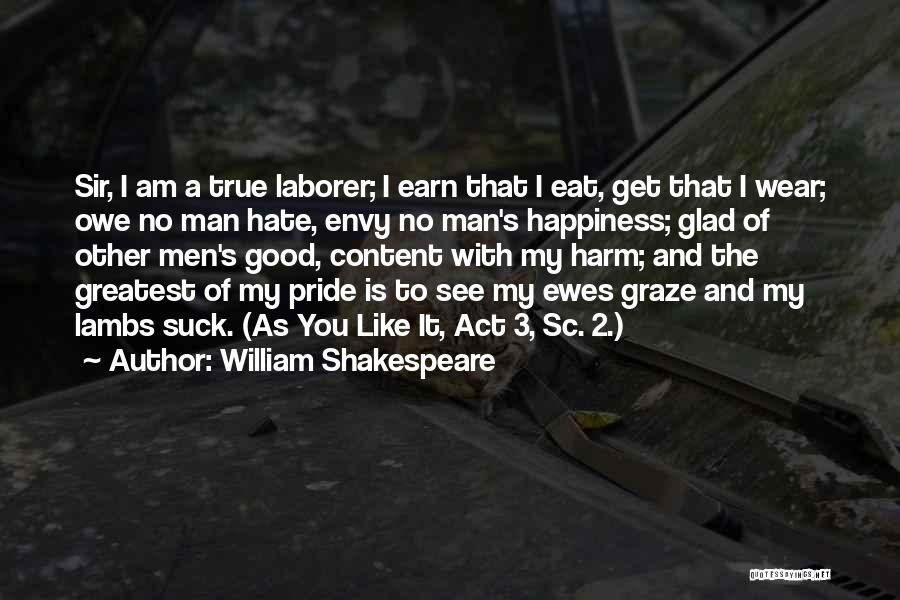 William Shakespeare Quotes: Sir, I Am A True Laborer; I Earn That I Eat, Get That I Wear; Owe No Man Hate, Envy