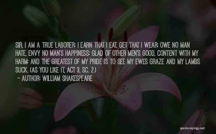 William Shakespeare Quotes: Sir, I Am A True Laborer; I Earn That I Eat, Get That I Wear; Owe No Man Hate, Envy